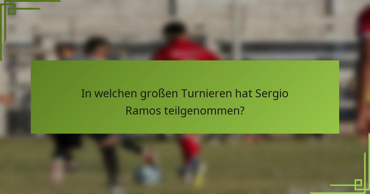 In welchen großen Turnieren hat Sergio Ramos teilgenommen?