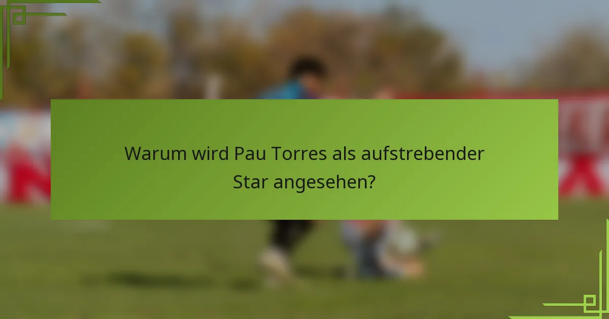 Warum wird Pau Torres als aufstrebender Star angesehen?
