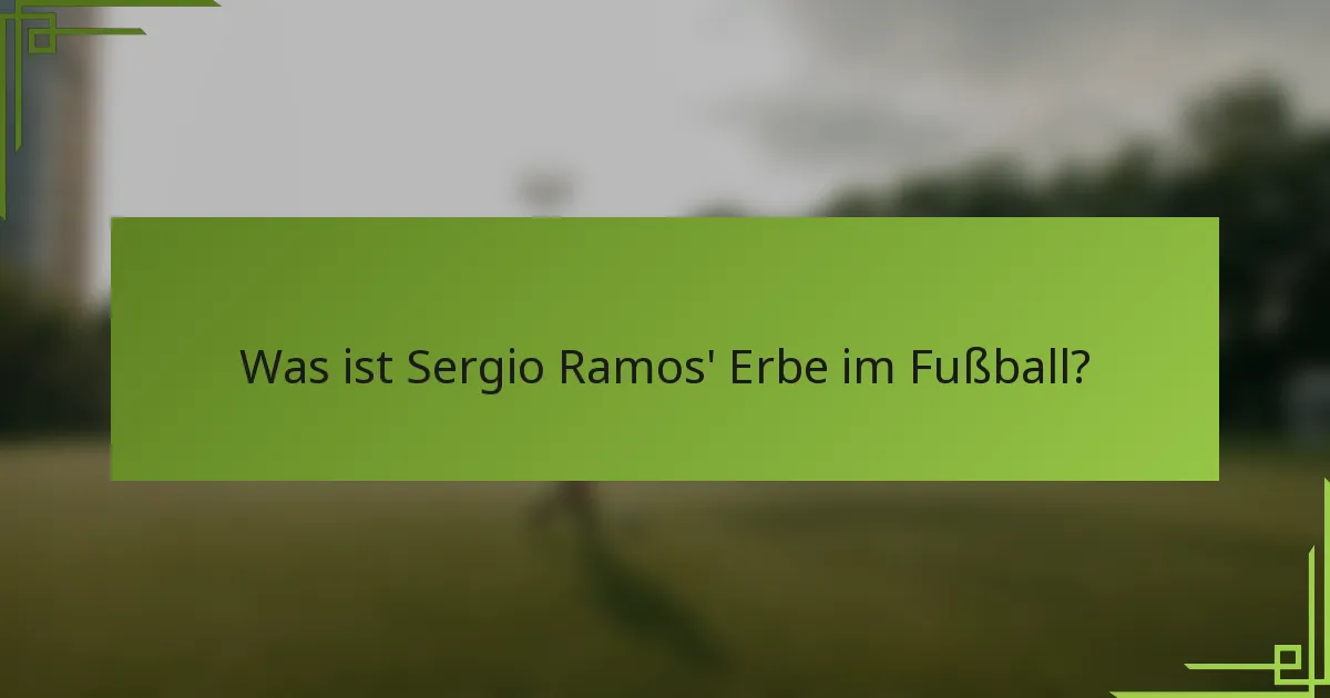 Was ist Sergio Ramos' Erbe im Fußball?