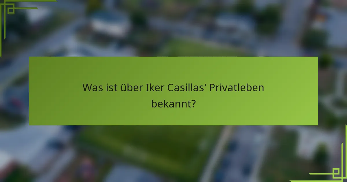 Was ist über Iker Casillas' Privatleben bekannt?