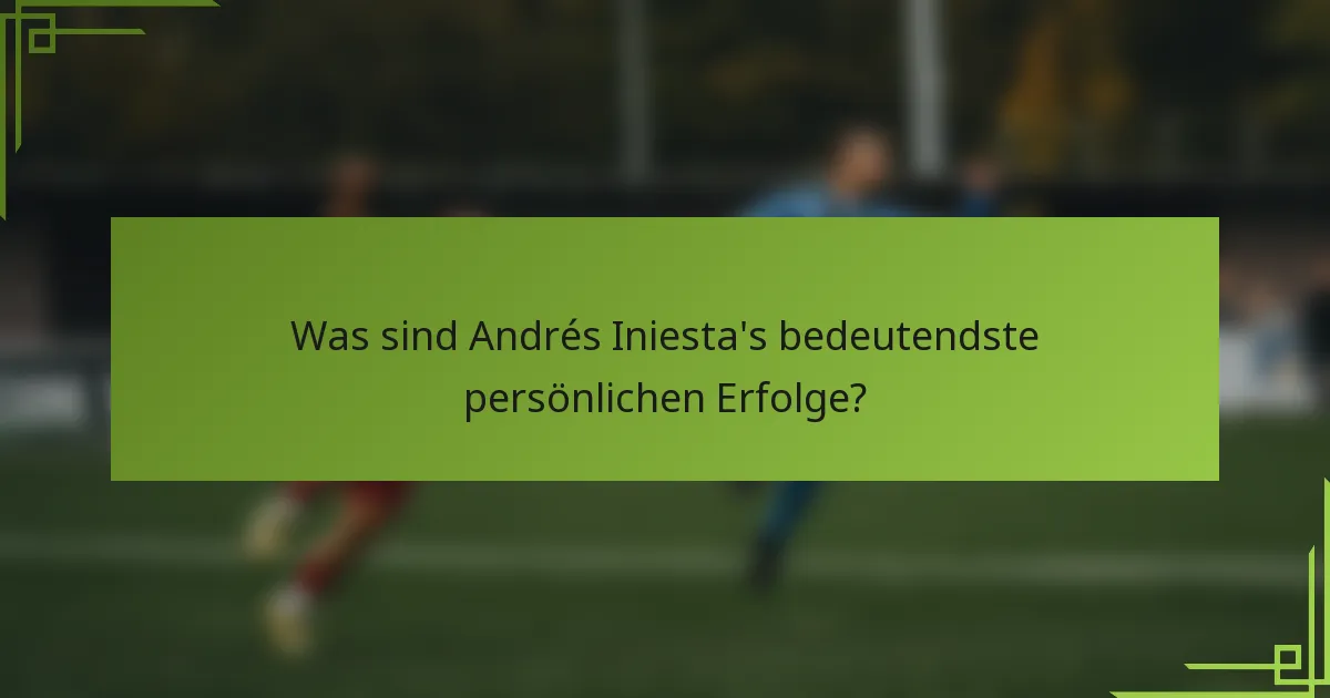 Was sind Andrés Iniesta's bedeutendste persönlichen Erfolge?