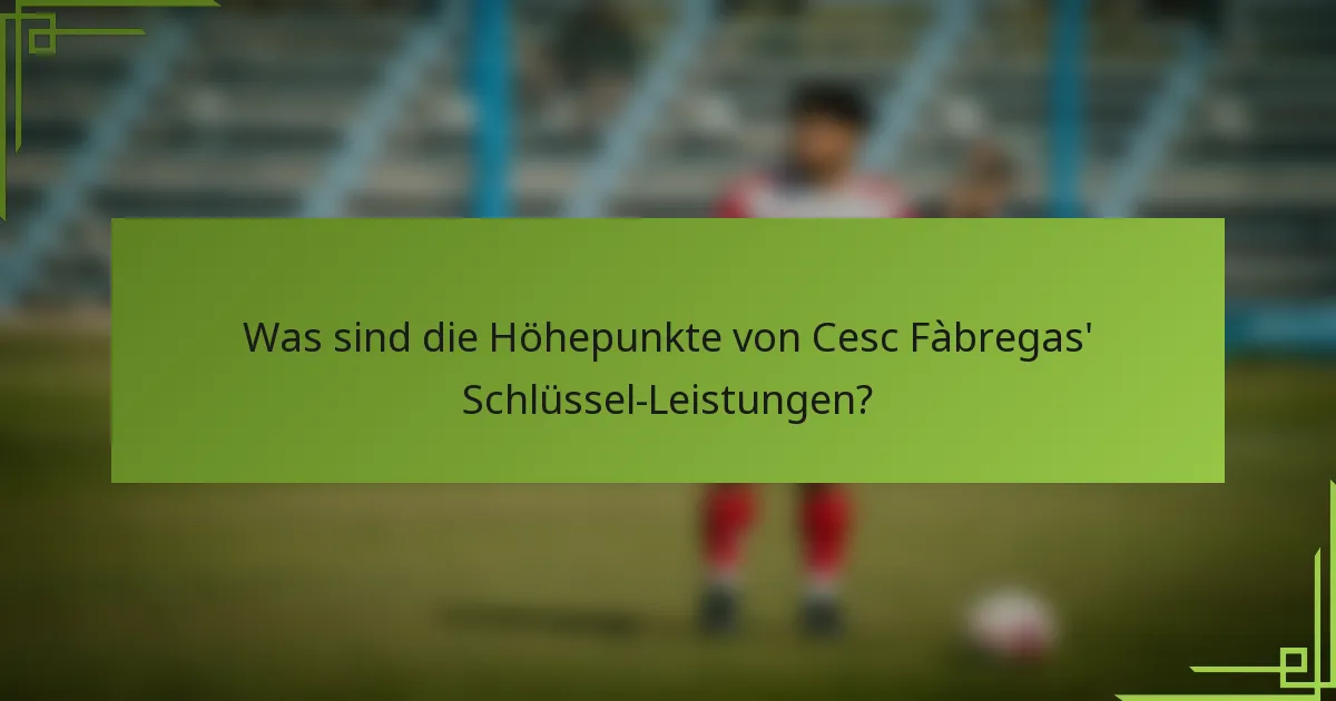 Was sind die Höhepunkte von Cesc Fàbregas' Schlüssel-Leistungen?