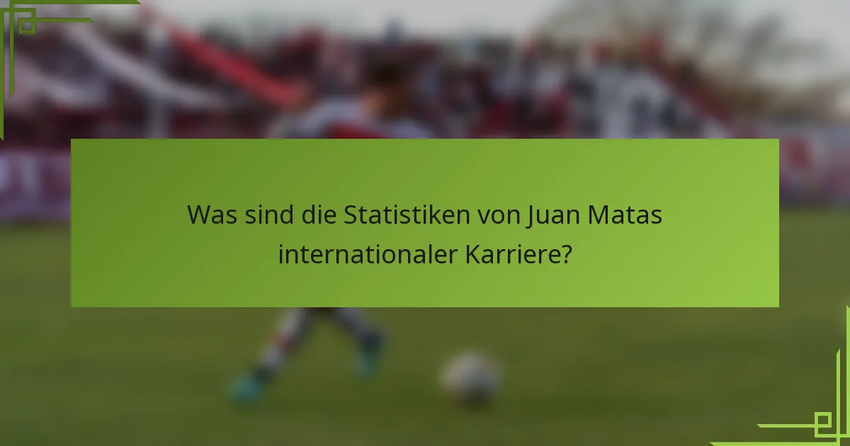 Was sind die Statistiken von Juan Matas internationaler Karriere?