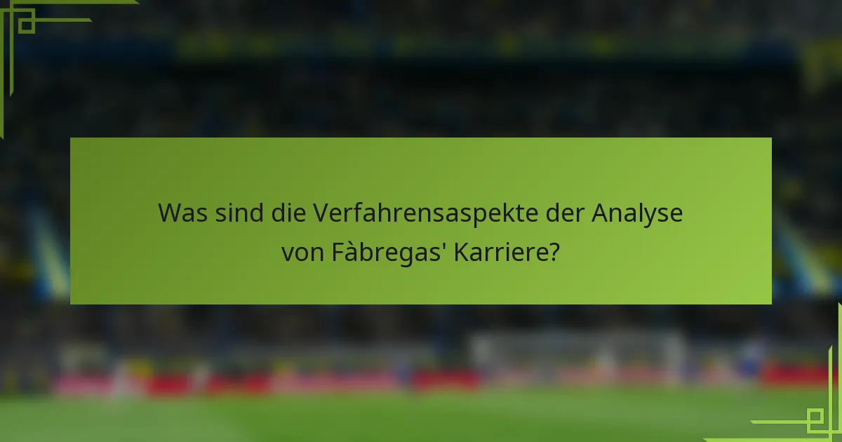 Was sind die Verfahrensaspekte der Analyse von Fàbregas' Karriere?