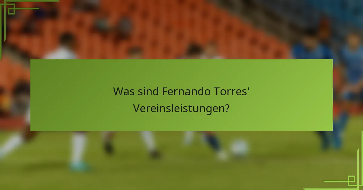 Was sind Fernando Torres' Vereinsleistungen?