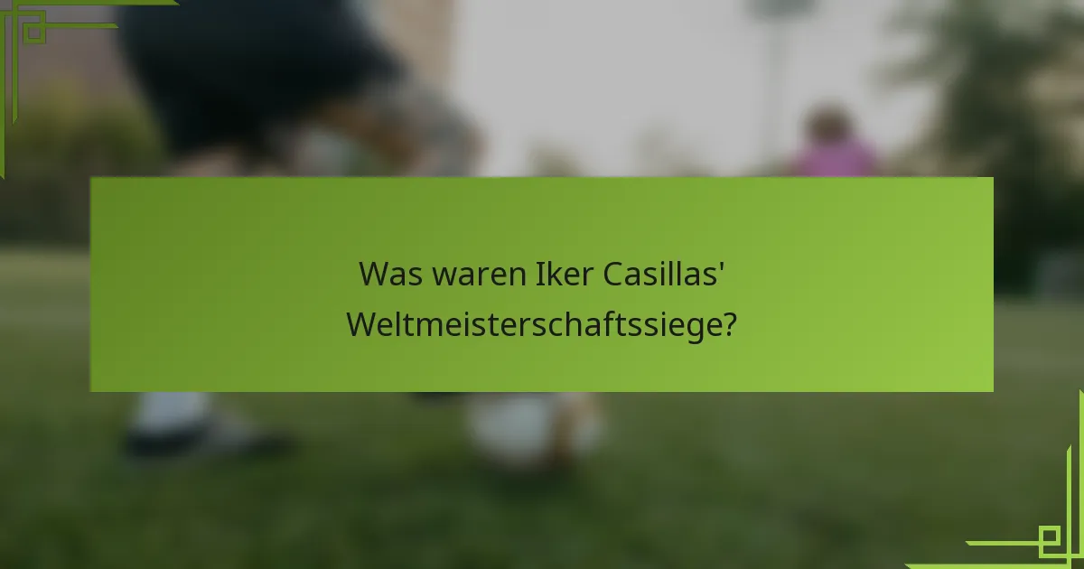 Was waren Iker Casillas' Weltmeisterschaftssiege?