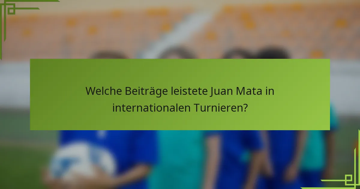 Welche Beiträge leistete Juan Mata in internationalen Turnieren?