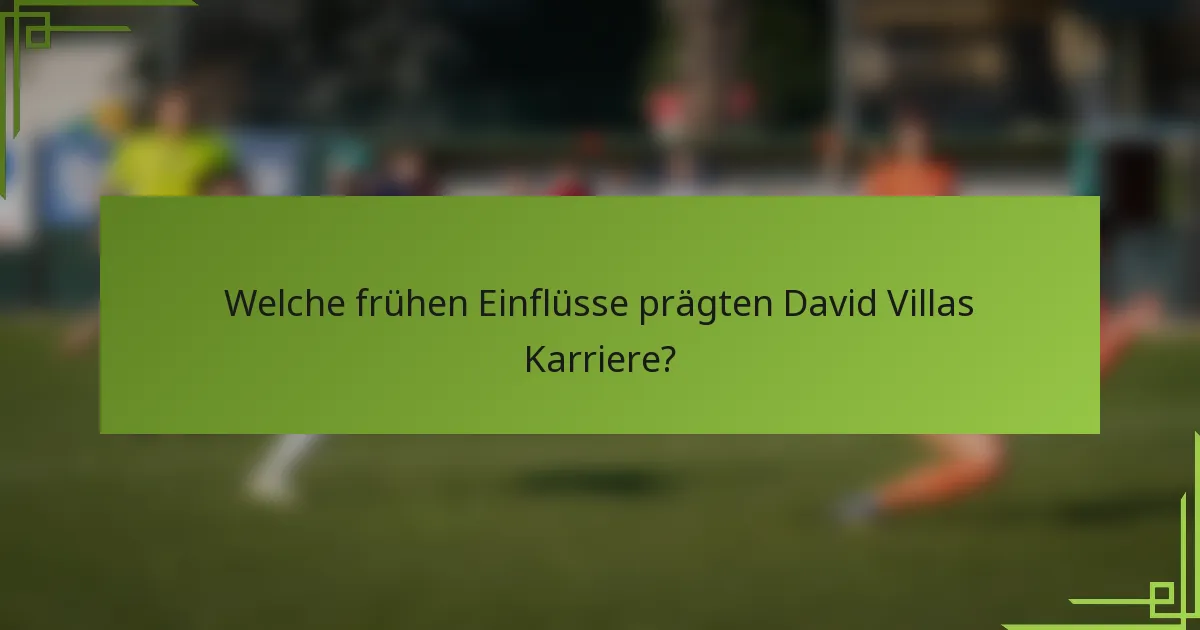 Welche frühen Einflüsse prägten David Villas Karriere?