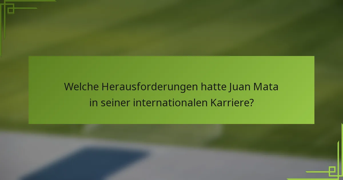 Welche Herausforderungen hatte Juan Mata in seiner internationalen Karriere?