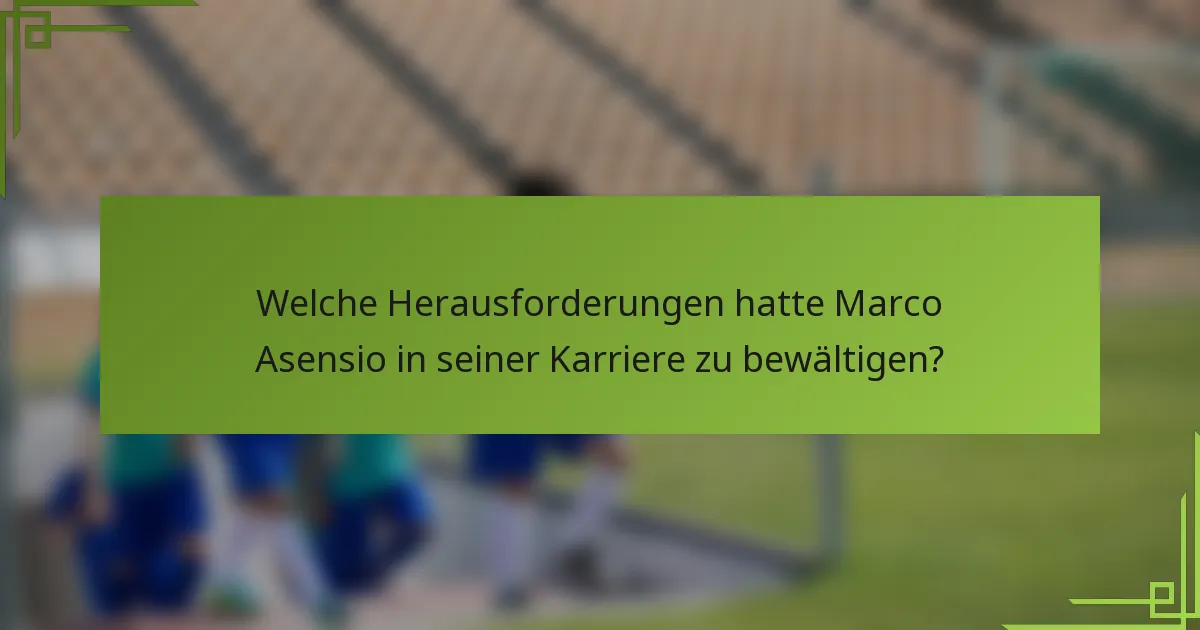 Welche Herausforderungen hatte Marco Asensio in seiner Karriere zu bewältigen?