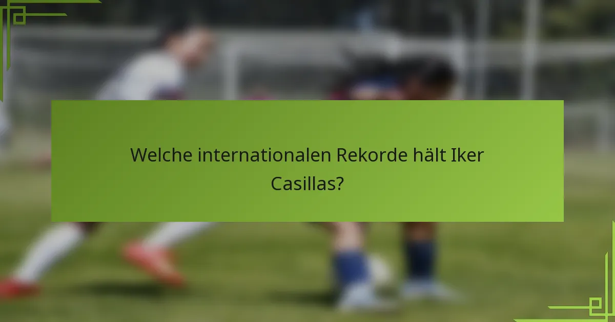 Welche internationalen Rekorde hält Iker Casillas?