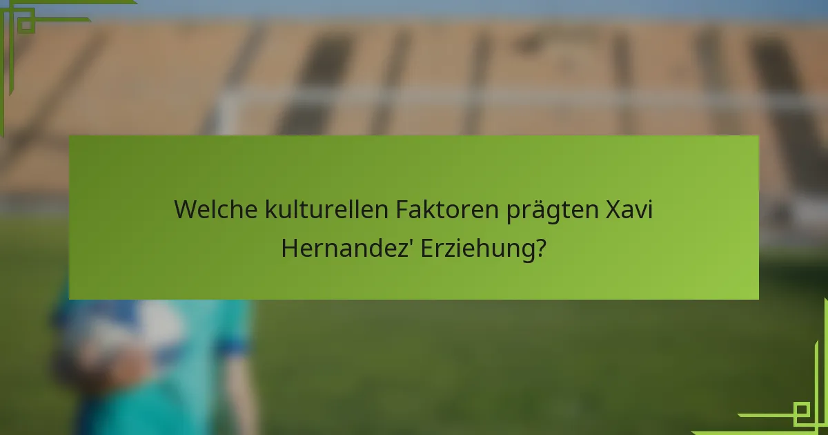 Welche kulturellen Faktoren prägten Xavi Hernandez' Erziehung?