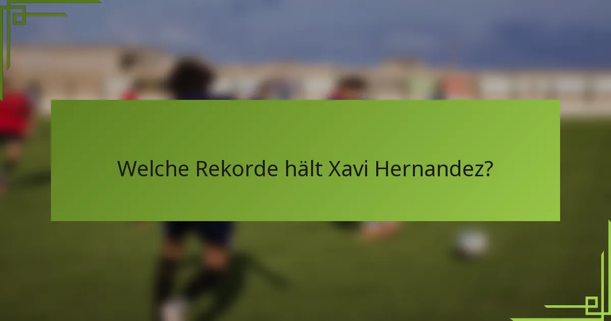 Welche Rekorde hält Xavi Hernandez?