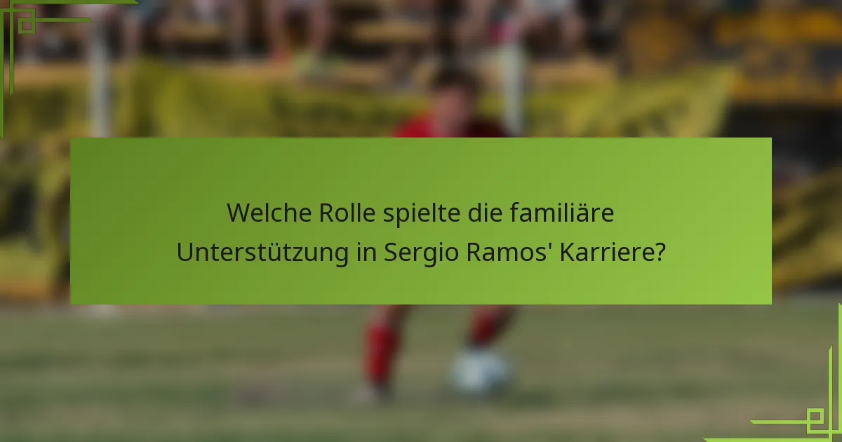 Welche Rolle spielte die familiäre Unterstützung in Sergio Ramos' Karriere?