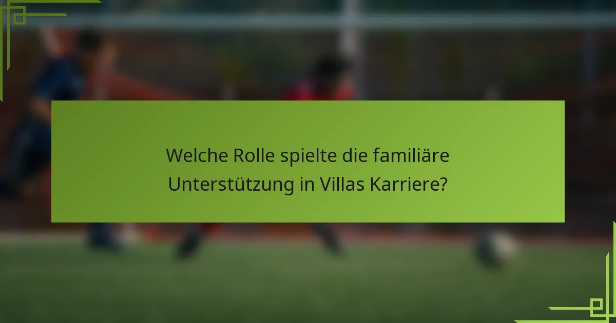 Welche Rolle spielte die familiäre Unterstützung in Villas Karriere?
