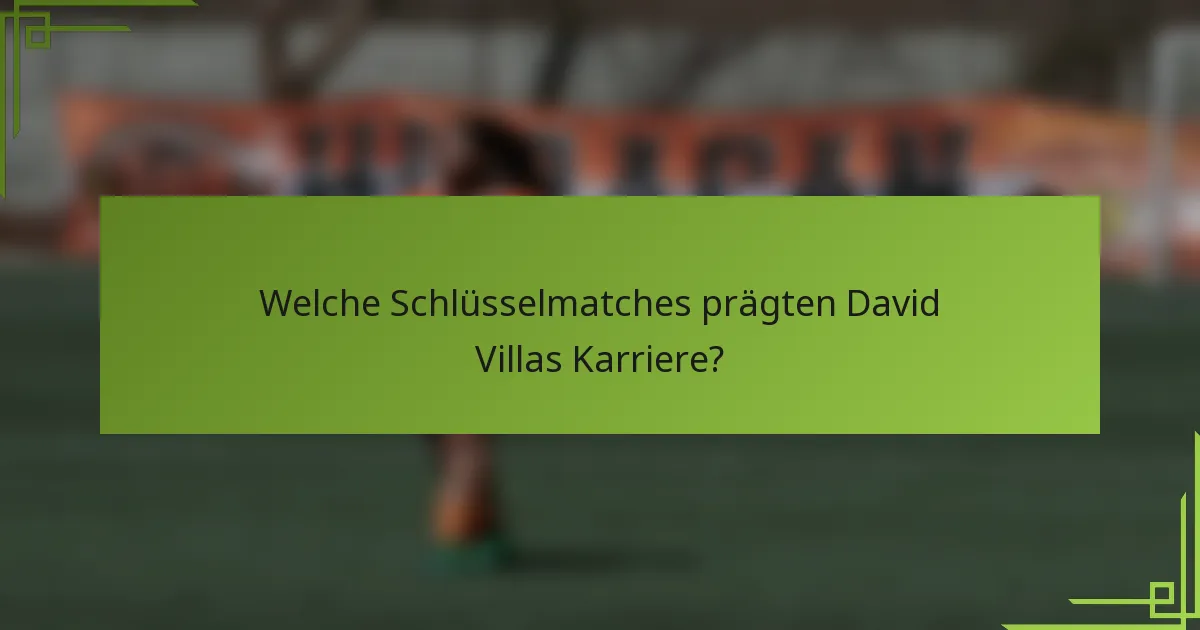 Welche Schlüsselmatches prägten David Villas Karriere?