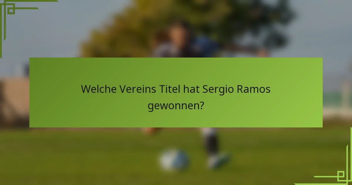 Welche Vereins Titel hat Sergio Ramos gewonnen?