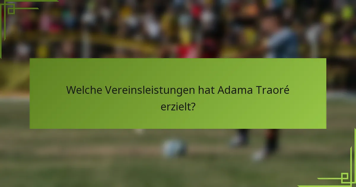 Welche Vereinsleistungen hat Adama Traoré erzielt?