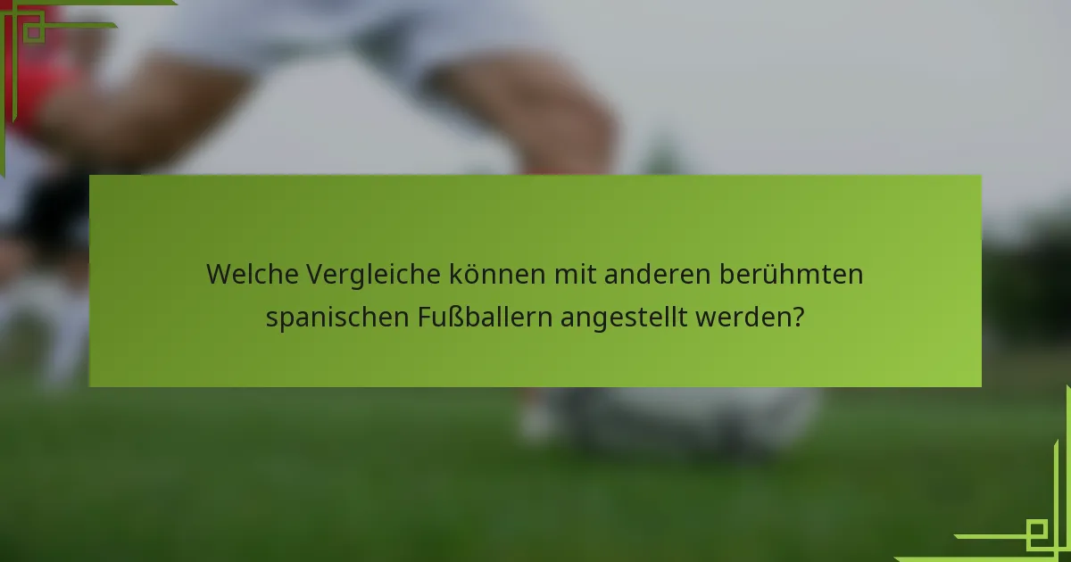 Welche Vergleiche können mit anderen berühmten spanischen Fußballern angestellt werden?