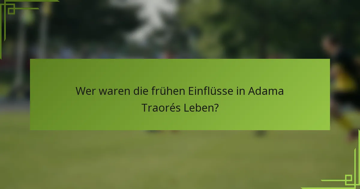 Wer waren die frühen Einflüsse in Adama Traorés Leben?