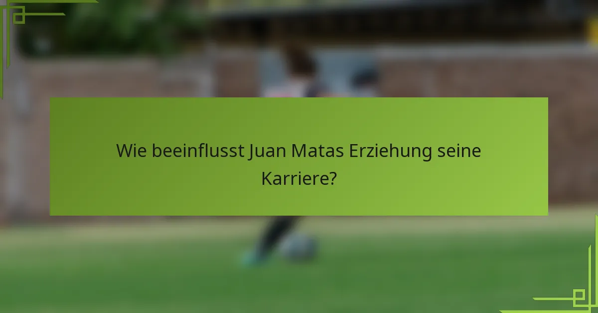 Wie beeinflusst Juan Matas Erziehung seine Karriere?