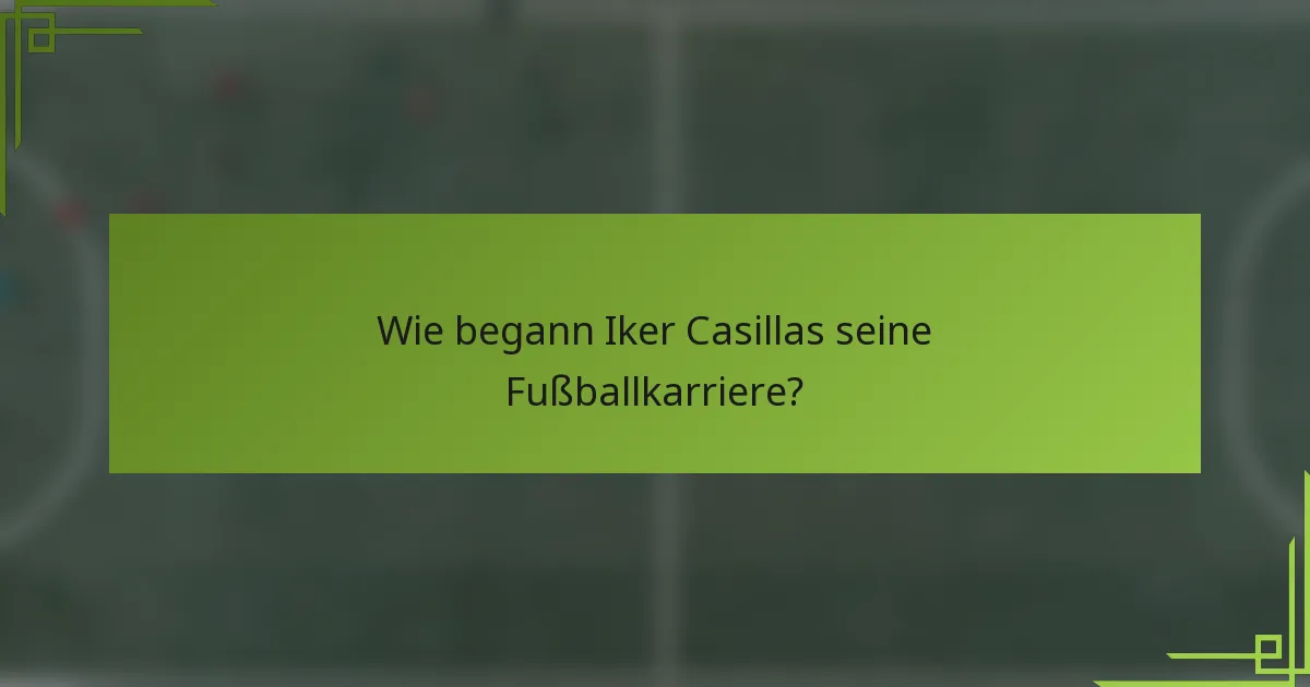 Wie begann Iker Casillas seine Fußballkarriere?