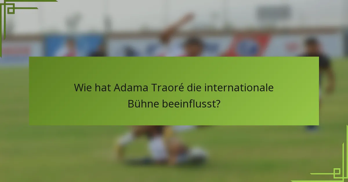Wie hat Adama Traoré die internationale Bühne beeinflusst?