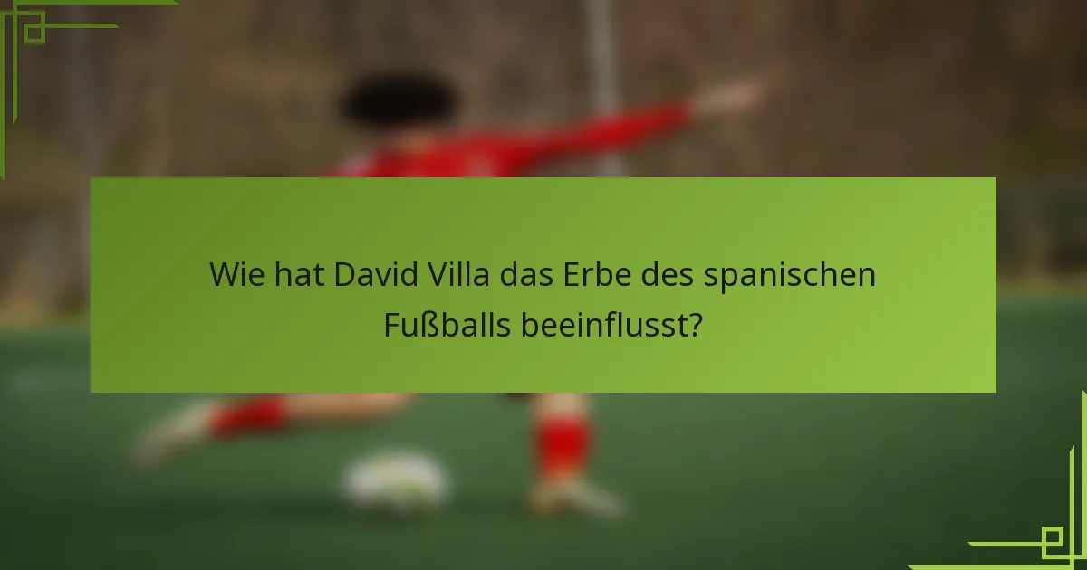 Wie hat David Villa das Erbe des spanischen Fußballs beeinflusst?