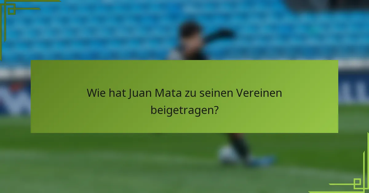 Wie hat Juan Mata zu seinen Vereinen beigetragen?