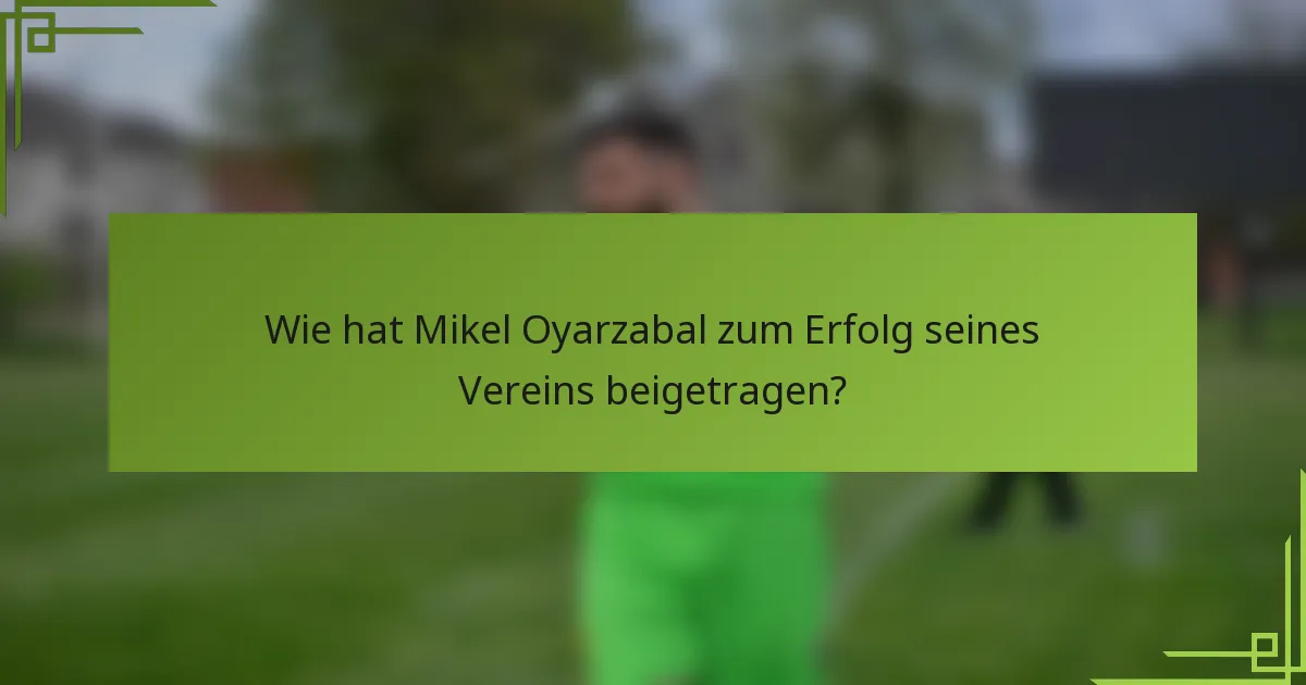 Wie hat Mikel Oyarzabal zum Erfolg seines Vereins beigetragen?