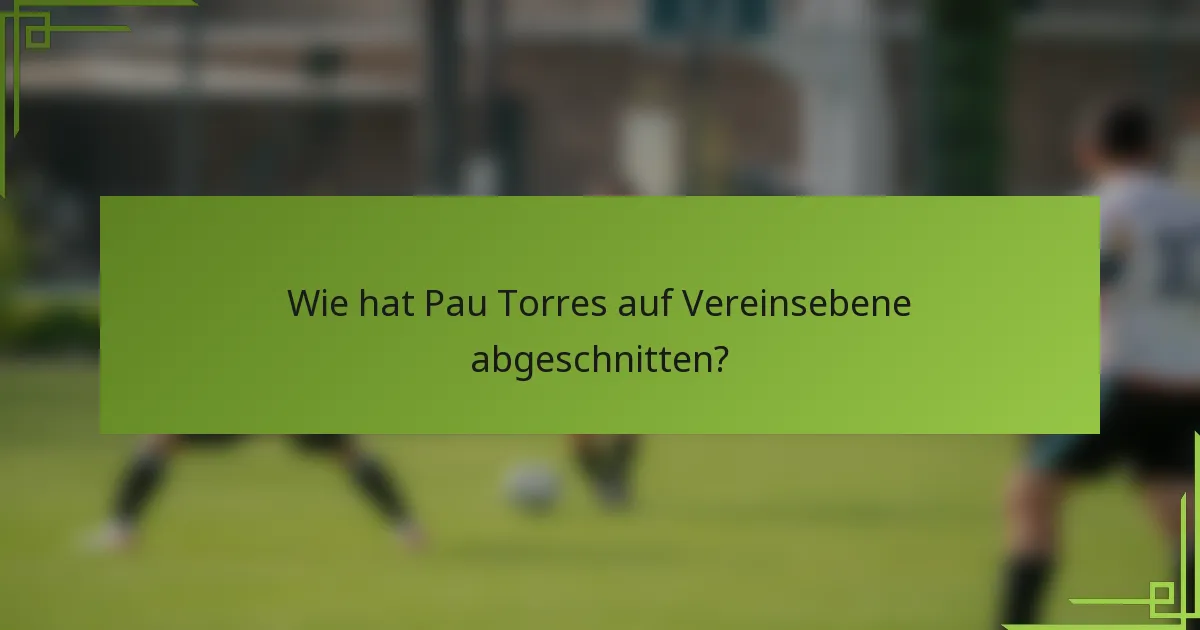 Wie hat Pau Torres auf Vereinsebene abgeschnitten?