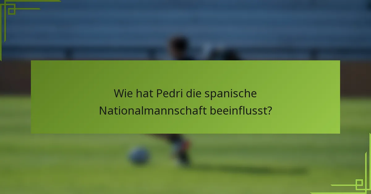 Wie hat Pedri die spanische Nationalmannschaft beeinflusst?