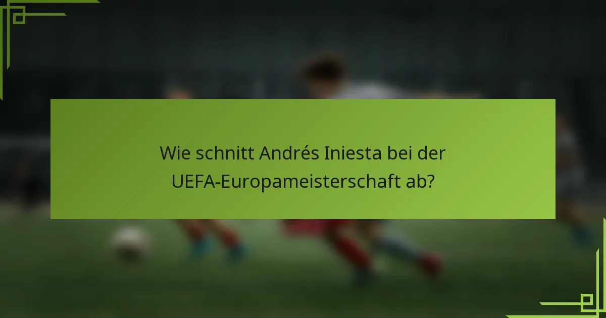 Wie schnitt Andrés Iniesta bei der UEFA-Europameisterschaft ab?