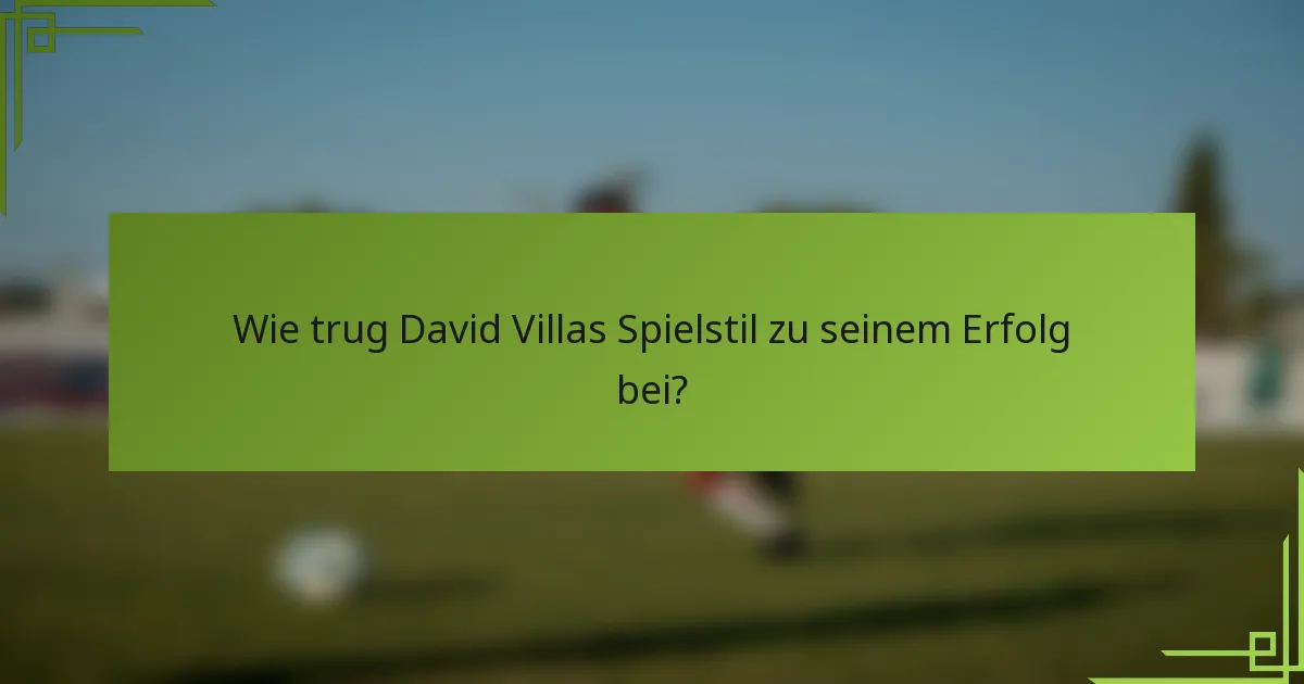 Wie trug David Villas Spielstil zu seinem Erfolg bei?