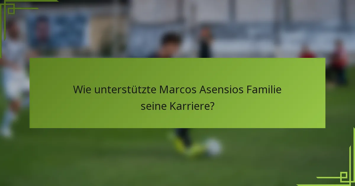 Wie unterstützte Marcos Asensios Familie seine Karriere?