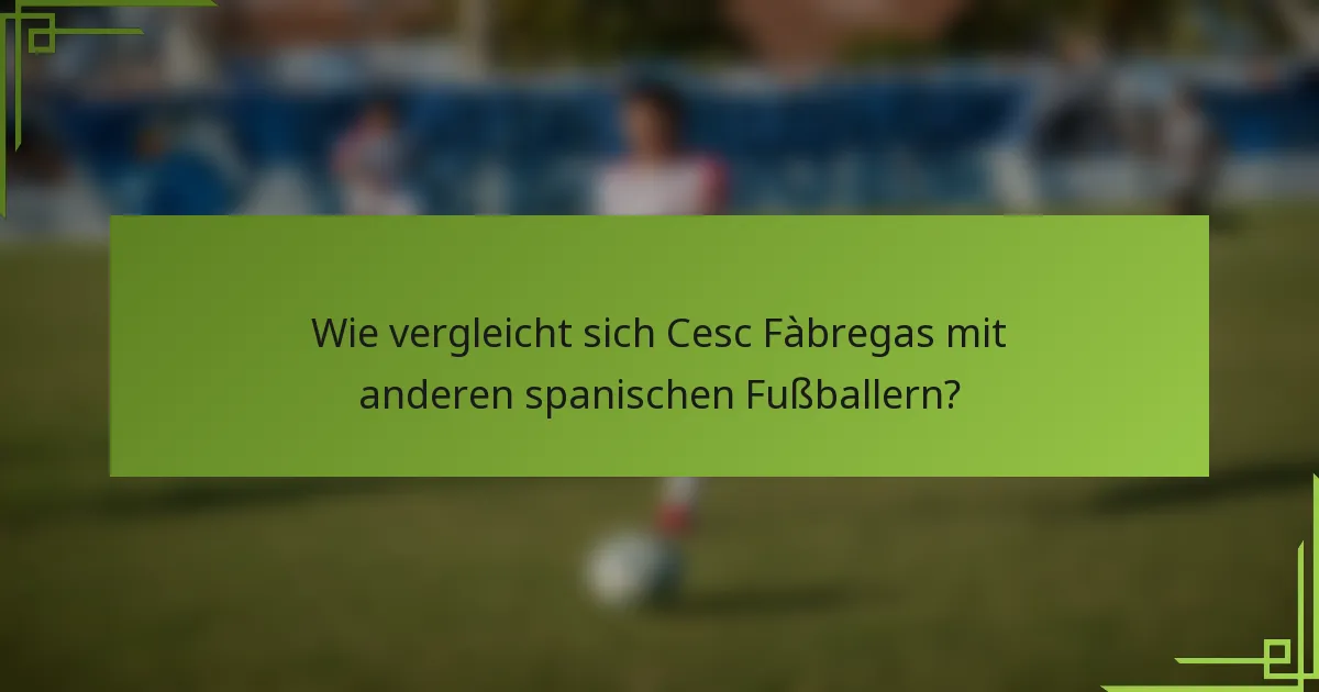 Wie vergleicht sich Cesc Fàbregas mit anderen spanischen Fußballern?
