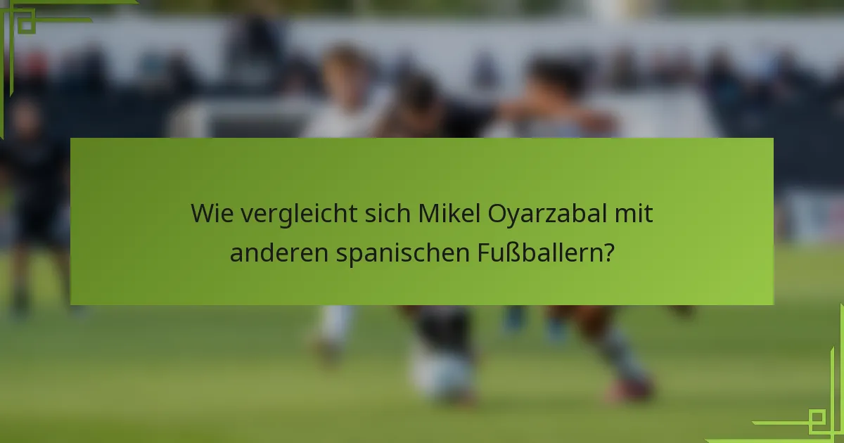 Wie vergleicht sich Mikel Oyarzabal mit anderen spanischen Fußballern?