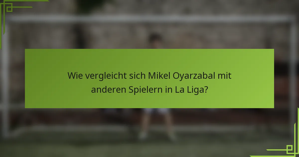 Wie vergleicht sich Mikel Oyarzabal mit anderen Spielern in La Liga?