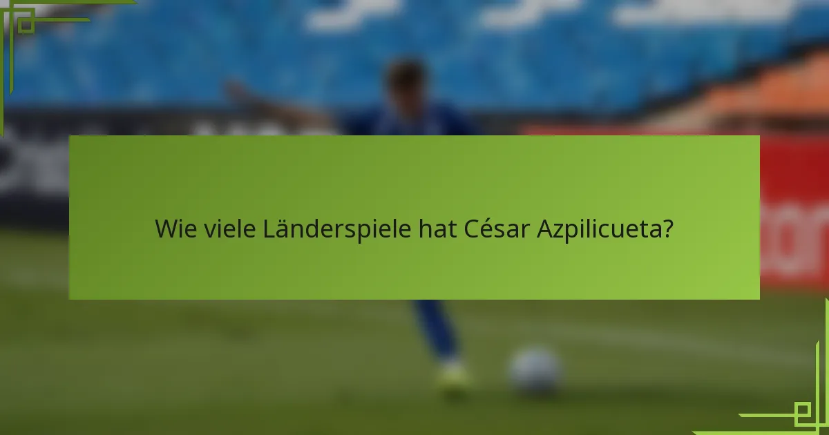 Wie viele Länderspiele hat César Azpilicueta?
