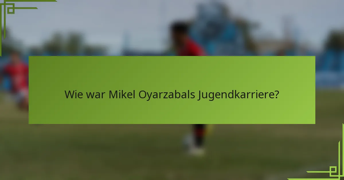 Wie war Mikel Oyarzabals Jugendkarriere?