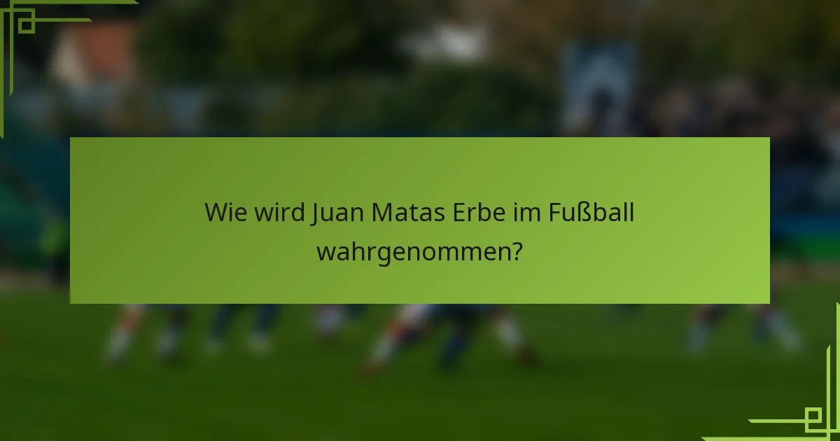 Wie wird Juan Matas Erbe im Fußball wahrgenommen?